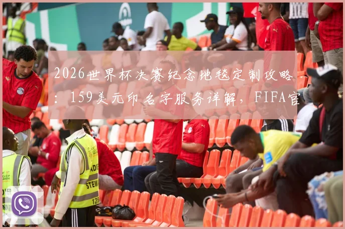 2026世界杯决赛纪念地毯定制攻略:159美元印名字服务详解,FIFA官方购买渠道全解析